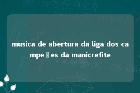 musica de abertura da liga dos campeões da manicrefite