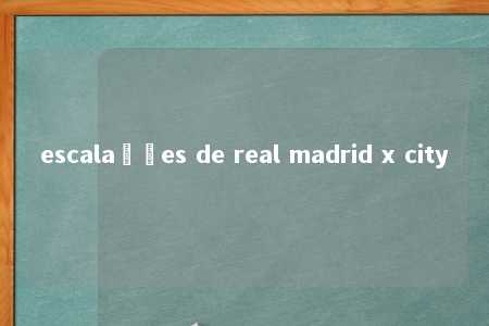 escalações de real madrid x city