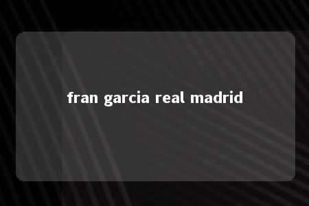 fran garcia real madrid