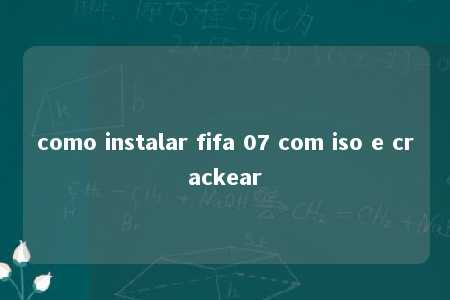 como instalar fifa 07 com iso e crackear