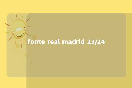 fonte real madrid 23/24