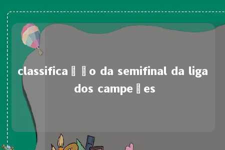 classificação da semifinal da liga dos campeões