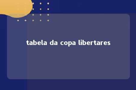 tabela da copa libertares