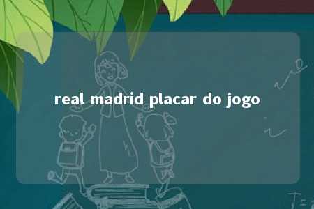 real madrid placar do jogo