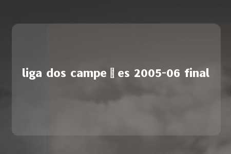 liga dos campeões 2005-06 final