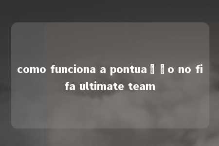 como funciona a pontuação no fifa ultimate team