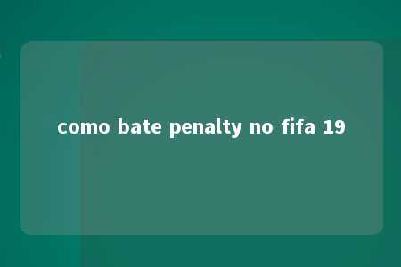 como bate penalty no fifa 19