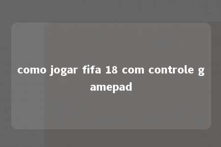 como jogar fifa 18 com controle gamepad