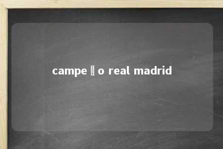 campeão real madrid