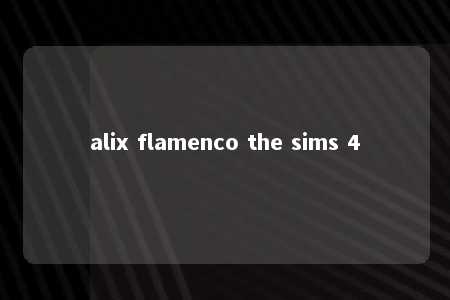 alix flamenco the sims 4