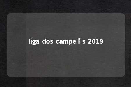 liga dos campeõs 2019