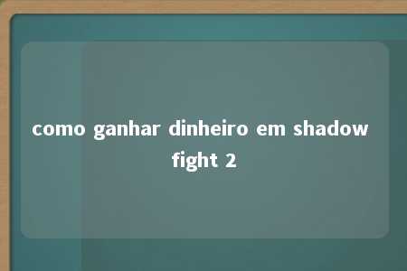 como ganhar dinheiro em shadow fight 2