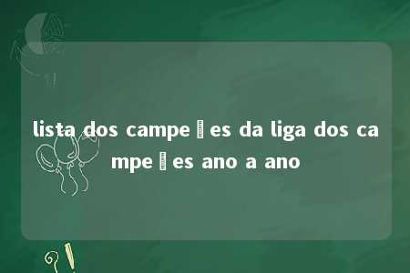 lista dos campeões da liga dos campeões ano a ano