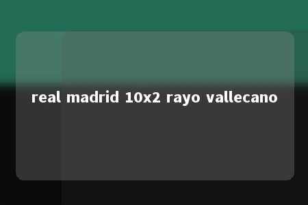 real madrid 10x2 rayo vallecano