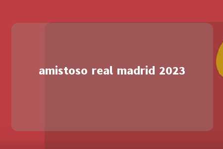 amistoso real madrid 2023