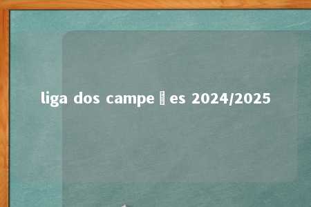 liga dos campeões 2024/2025