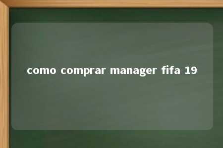 como comprar manager fifa 19