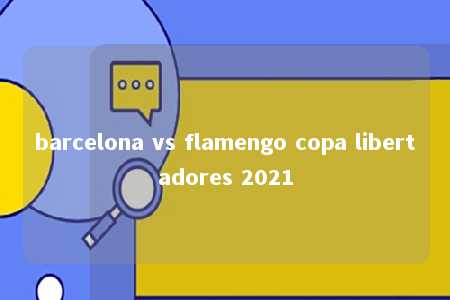 barcelona vs flamengo copa libertadores 2021