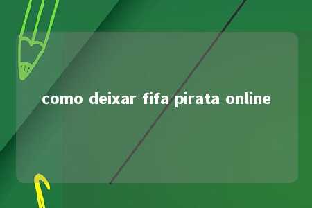 como deixar fifa pirata online