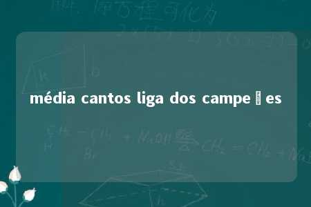 média cantos liga dos campeões