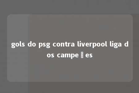 gols do psg contra liverpool liga dos campeões