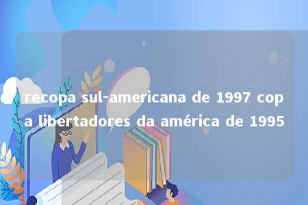 recopa sul-americana de 1997 copa libertadores da américa de 1995