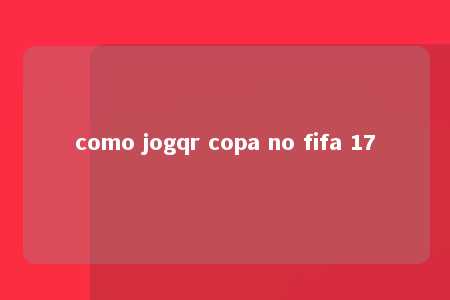 como jogqr copa no fifa 17