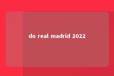 do real madrid 2022