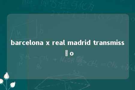 barcelona x real madrid transmissão