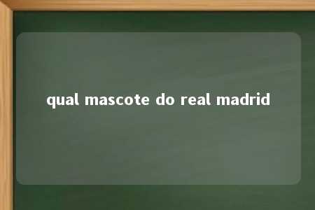 qual mascote do real madrid