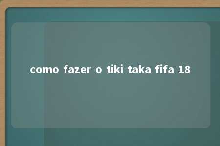 como fazer o tiki taka fifa 18