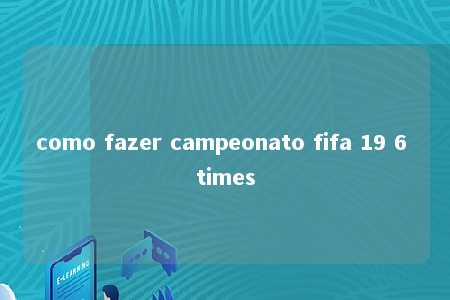 como fazer campeonato fifa 19 6 times