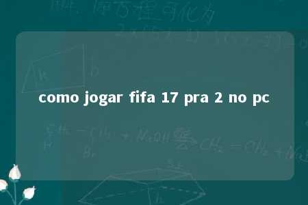 como jogar fifa 17 pra 2 no pc