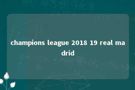 champions league 2018 19 real madrid