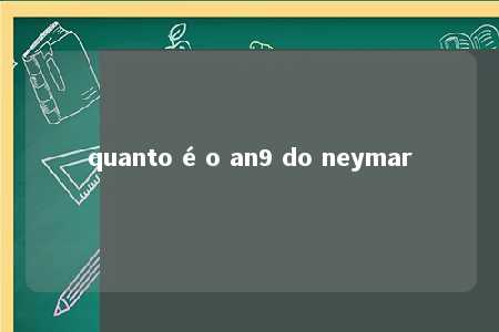 quanto é o an9 do neymar