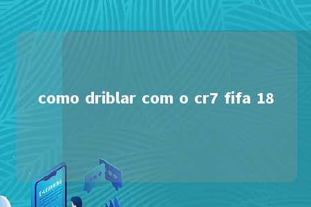 como driblar com o cr7 fifa 18