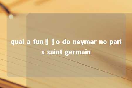 qual a função do neymar no paris saint germain