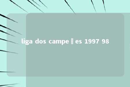 liga dos campeões 1997 98