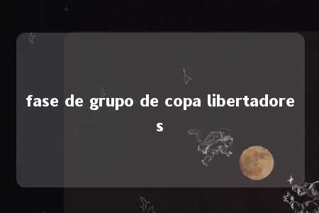 fase de grupo de copa libertadores