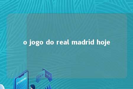 o jogo do real madrid hoje