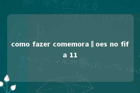 como fazer comemoraçoes no fifa 11