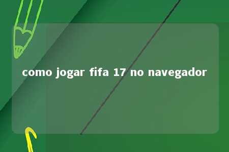 como jogar fifa 17 no navegador