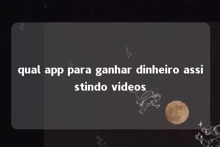 qual app para ganhar dinheiro assistindo videos