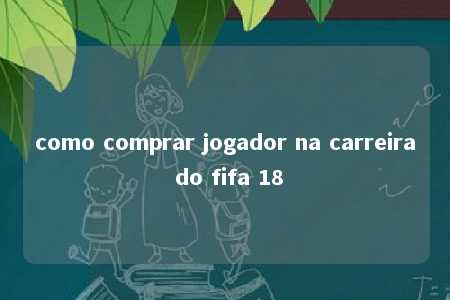 como comprar jogador na carreira do fifa 18