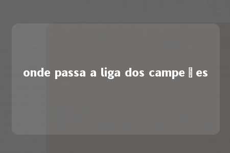 onde passa a liga dos campeões