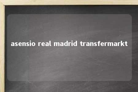 asensio real madrid transfermarkt