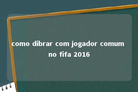 como dibrar com jogador comum no fifa 2016