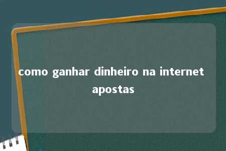 como ganhar dinheiro na internet apostas