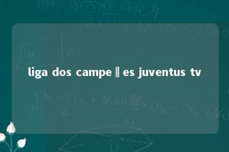 liga dos campeões juventus tv