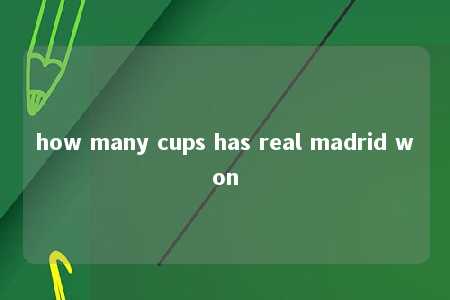 how many cups has real madrid won